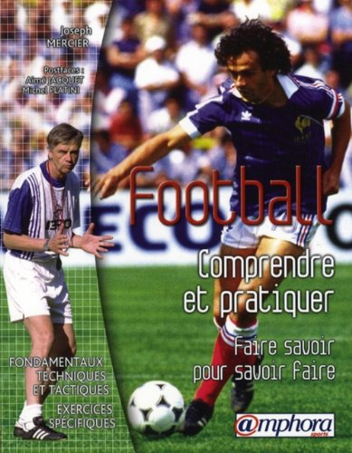 Football, comprendre et pratiquer : faire savoir pour savoir faire : fondamentaux techniques et tact