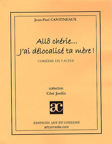 Allô chérie... j'ai délocalisé ta mère ! : comédie en 3 actes