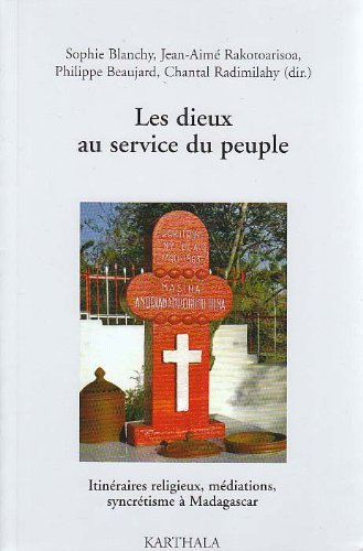 Les dieux au service du peuple : itinéraires religieux, médiations, syncrétisme à Madagascar