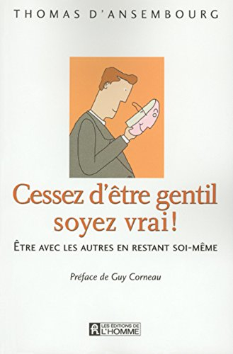 Cessez d'être gentil, soyez vrai! : être avec les autres en restant soi-même