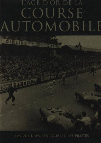 L'âge d'or de la course automobile : les voitures, les courses, les pilotes