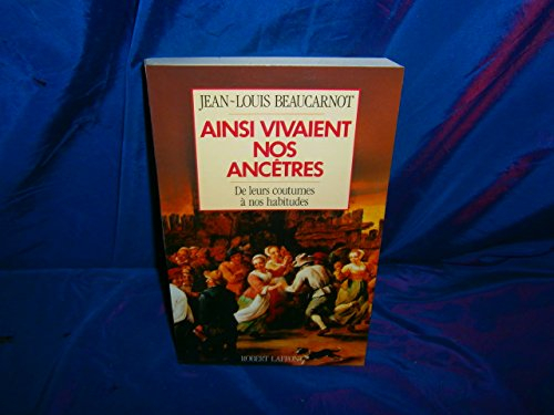 Ainsi vivaient nos ancêtres : de leurs coutumes à nos habitudes