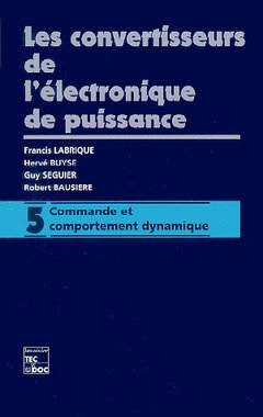 Les convertisseurs de l'électronique de puissance. Vol. 5. Commande et comportement dynamique