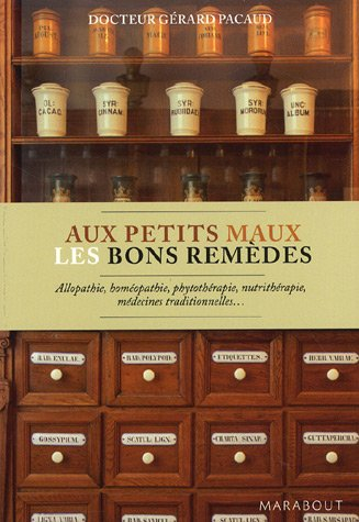 Aux petits maux les bons remèdes : allopathie, homéopathie, phytothérapie, nutrithérapie, médecines 