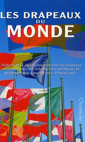 Les drapeaux du monde : l'histoire et la signification de tous les drapeaux nationaux avec des infor