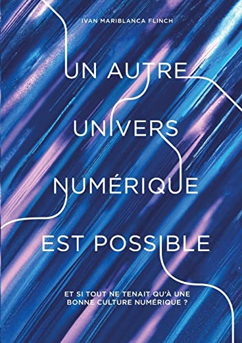 Un autre univers numérique est possible : Et si tout ne tenait qu'à une bonne culture numérique ?