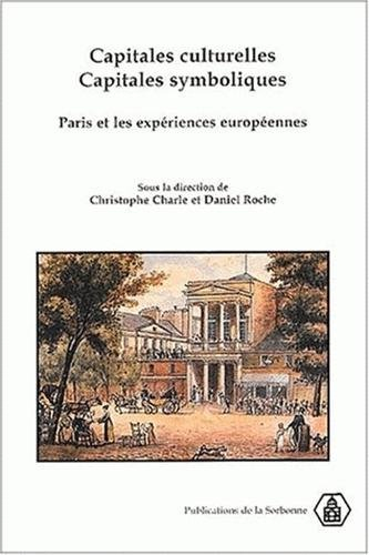 Capitales culturelles, capitales symboliques : Paris et les expériences européennes, XVIIIe-XXe sièc