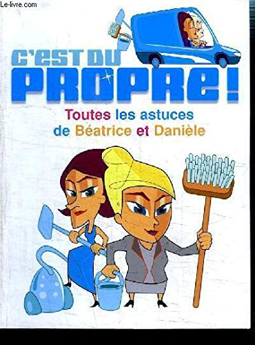 c'est du propre ! : toutes les astuces de béatrice et danièle
