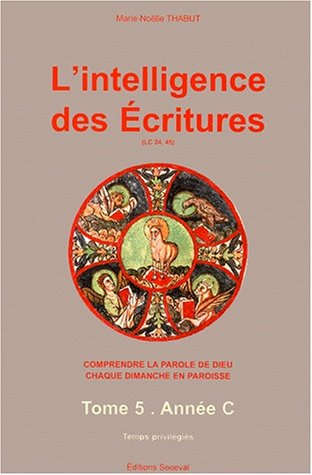l'intelligence des ecritures : comprendre la parole de dieu chaque dimanche en paroisse, tome 5 : an