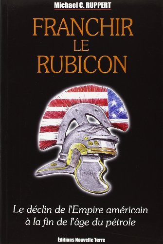 Franchir le Rubicon : le déclin de l'empire américain à la fin de l'âge du pétrole. Vol. 1