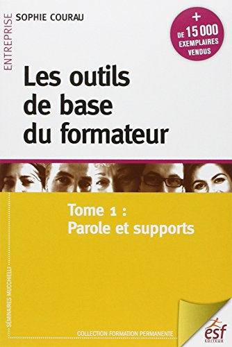 Les outils de base du formateur. Vol. 1. Parole et supports