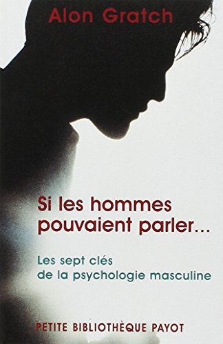 Si les hommes pouvaient parler... : les 7 clés de la psychologie masculine