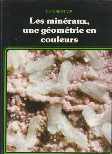 les minéraux : une géométrie en couleurs (nature et vie)
