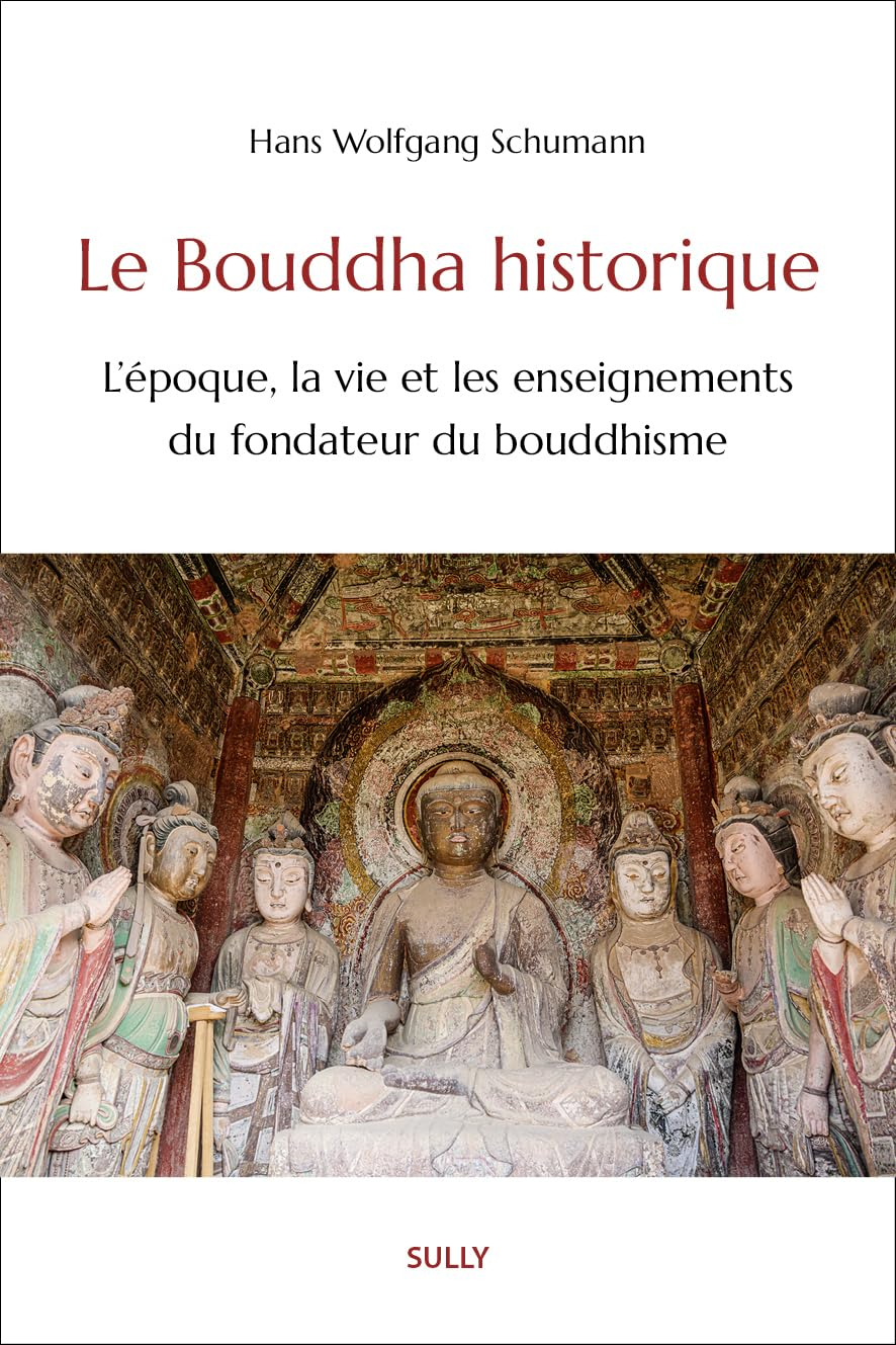 Le Bouddha historique : l'époque, la vie et les enseignements du fondateur du bouddhisme