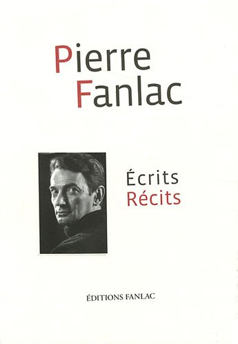 Ecrits-récits. Pierre Fanlac et son temps. Pierre Fanlac l'écrivain de la fidélité