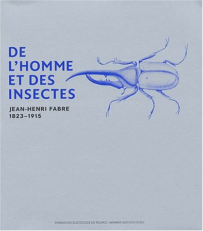 De l'homme et des insectes : Jean-Henri Fabre, 1823-1915
