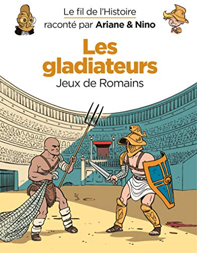 Le fil de l'histoire raconté par Ariane & Nino. Les gladiateurs : jeux de Romains