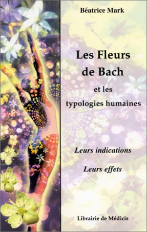 Les fleurs de Bach et les typologies humaines : leurs indications, leurs effets