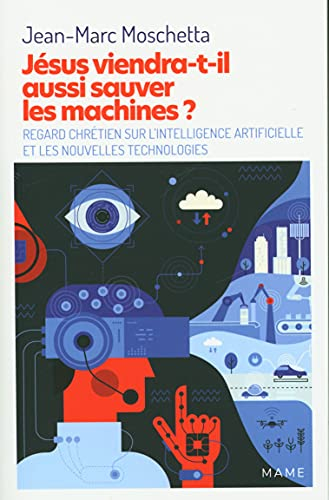 Jésus viendra-t-il aussi sauver les machines ? : regard chrétien sur l'intelligence artificielle et 