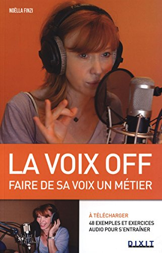 La voix off : faire de sa voix, un métier : de la théorie à la pratique : des techniques et des cons