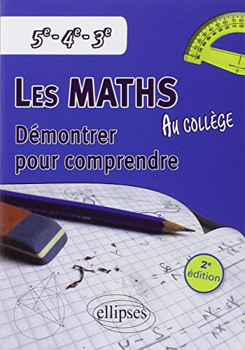 Les maths au collège : démontrer pour comprendre : 5e, 4e, 3e