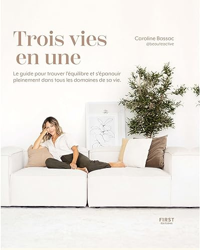 Trois vies en une : le guide pour trouver l'équilibre et s'épanouir pleinement dans tous les domaine