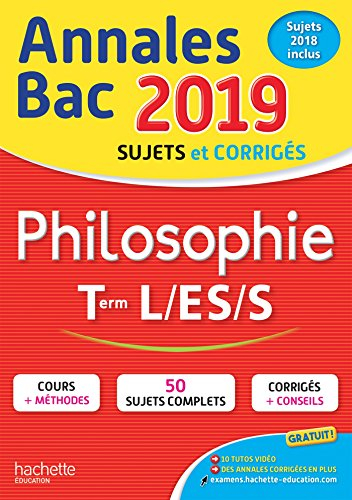 Philosophie terminales L, ES, S : annales bac 2019, sujets et corrigés, sujets 2018 inclus