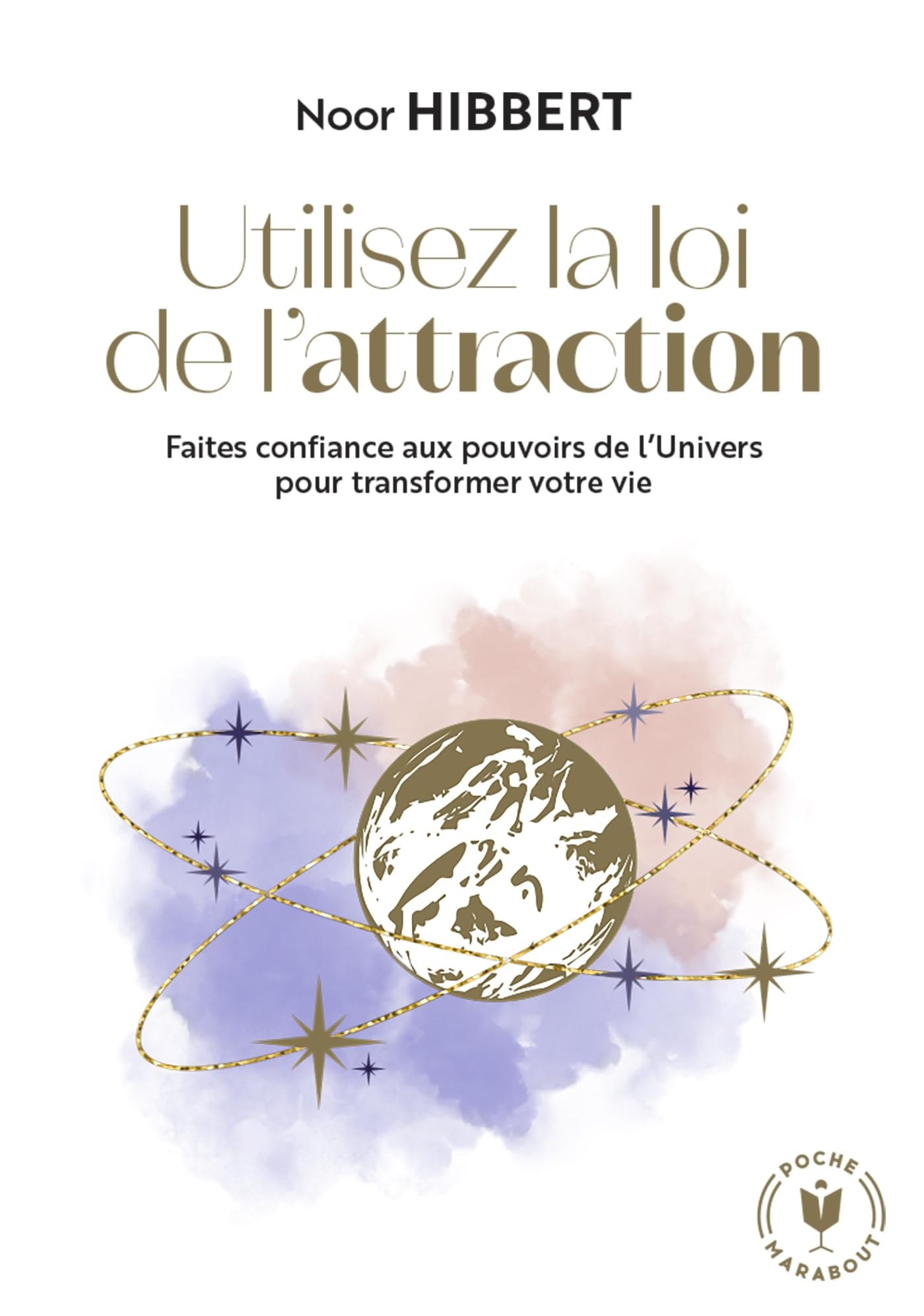 Utilisez la loi de l'attraction : faites confiance aux pouvoirs de l'Univers pour transformer votre 