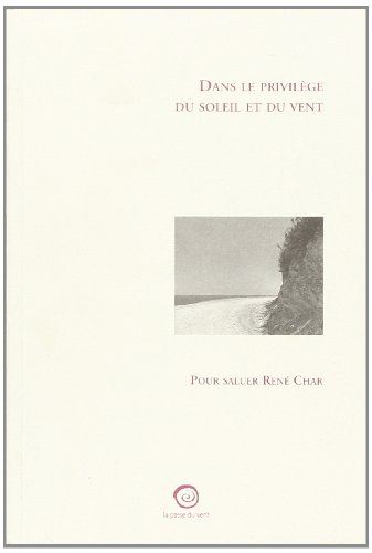 Dans le privilège du soleil et du vent : pour saluer René Char