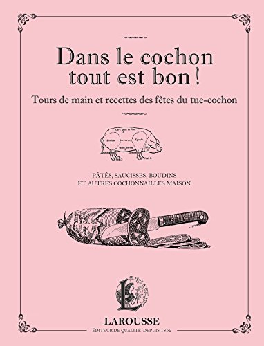 Dans le cochon tout est bon ! : tours de main et recettes des fêtes de la tue-cochon : pâtés, saucis