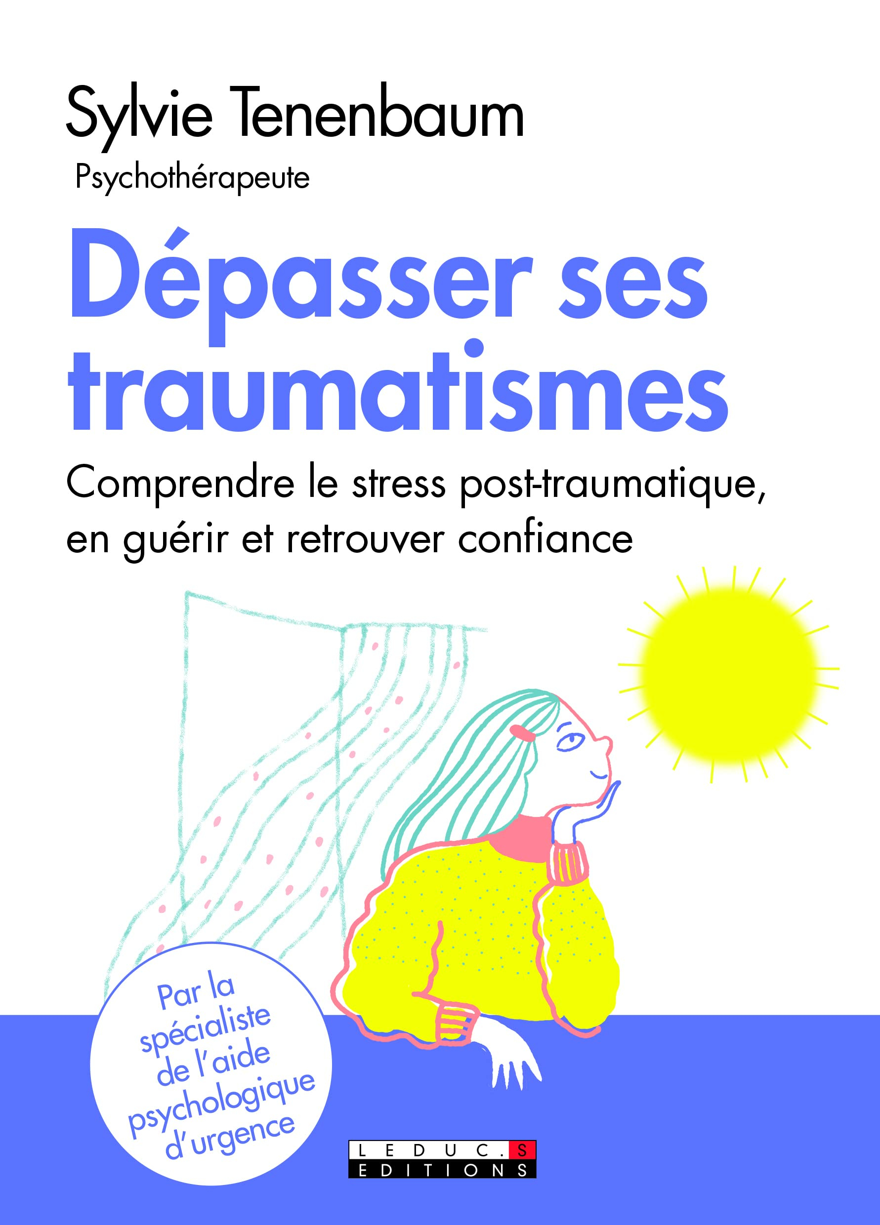 Dépasser ses traumatismes : comprendre le stress post-traumatique, en guérir et retrouver confiance
