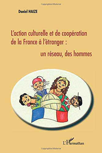 L'action culturelle et de coopération de la France à l'étranger : un réseau, des hommes
