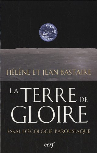 La terre de gloire : essai d'écologie parousiaque
