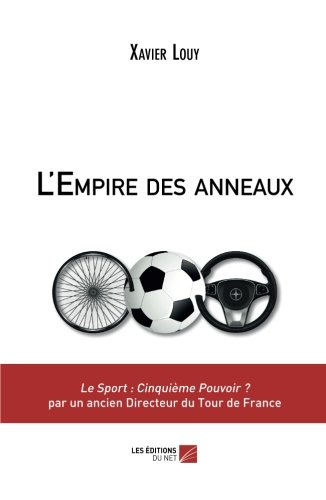 l'empire des anneaux : le sport : cinquième pouvoir ? par un ancien directeur du tour de france