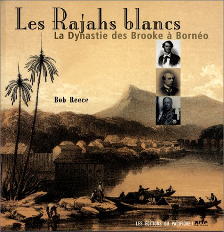 Les rajahs blancs : la dynastie des Brooke à Bornéo