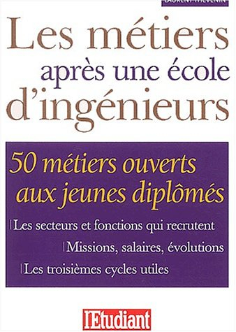 Les métiers après une école d'ingénieurs : 50 métiers ouverts aux jeunes diplômés : les secteurs et 