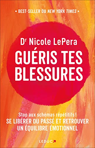 Guéris tes blessures : stop aux schémas répétitifs ! : se libérer du passé et retrouver un équilibre