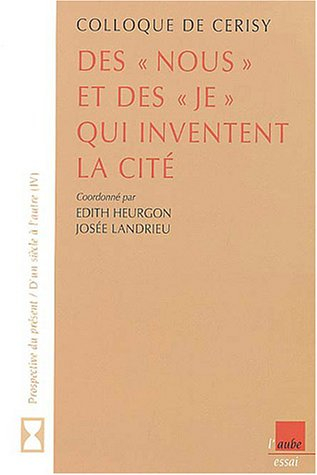 Des nous et des je qui inventent la cité : colloque de Cerisy, 9-14 juin 2002