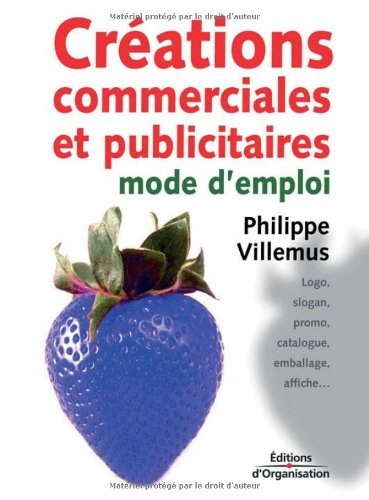 Créations commerciales et publicitaires : mode d'emploi : logo, slogan, promo, catalogue, emballage,