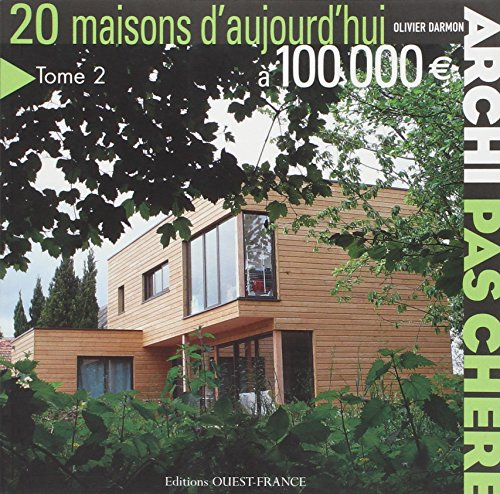 Archi pas chère. Vol. 2. 20 maisons d'aujourd'hui à 100.000 euros