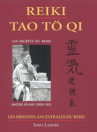 Reiki tao tö qi : les trois secrets de maître Huang Zhen Hui. Vol. 1. Les origines ancestrales du re
