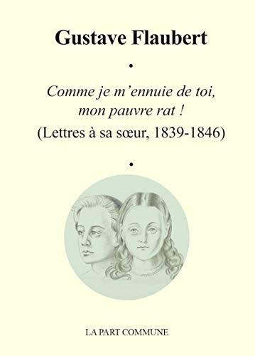 Comme je m'ennuie de toi, mon pauvre rat ! : lettres à sa soeur, 1839-1846