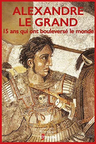 Alexandre le Grand : 15 ans qui ont bouleversé le monde