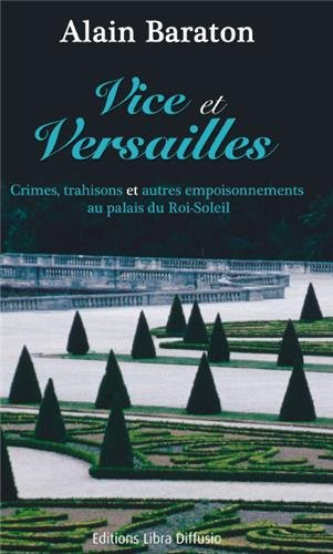 Vice et Versailles : crimes, trahisons et autres empoisonnements au palais du Roi-Soleil