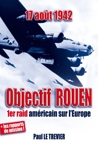 Objectif Rouen : 17 août 1942, 1er raid américain sur l'Europe