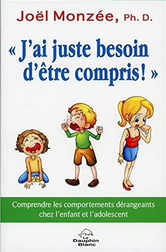 j'ai juste besoin d'être compris ! comprendre les comportements dérangeants chez l'enfant et l'adole