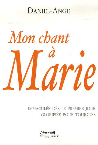 Mon chant à Marie : immaculée dès le premier jour glorifiée pour toujours