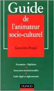 guide de l'animateur socio-culturel. : formation, diplômes, structures institutionnelles, cadre léga