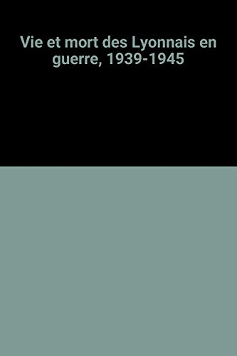 vie et mort des lyonnais en guerre, 1939-1945