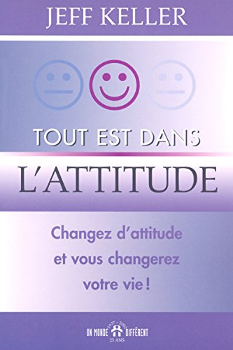 Tout est dans l'attitude : changez d'attitude et vous changerez votre vie!